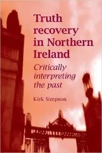 Truth Recovery in Northern Ireland: Critically Interpreting the Past