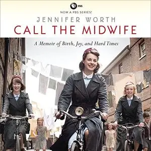 Call the Midwife: A Memoir of Birth, Joy, and Hard Times [Audiobook]