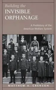 Building the Invisible Orphanage: A Prehistory of the American Welfare System