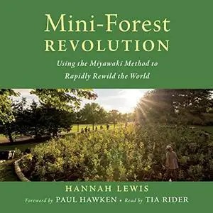 Mini-Forest Revolution: Using the Miyawaki Method to Rapidly Rewild the World [Audiobook]