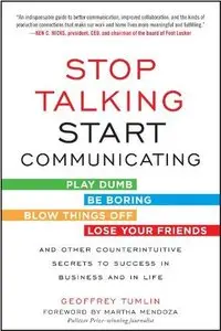 Stop Talking, Start Communicating: Counterintuitive Secrets to Success in Business and in Life (Repost)
