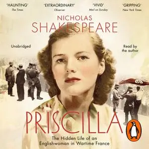 «Priscilla: The Hidden Life of an Englishwoman in Wartime France» by Nicholas Shakespeare