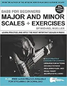 Bass for Beginners: Major and Minor Scales + Exercises: Learn, Practice & Apply the Most Important Scales in Music