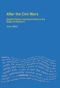 After the Civil Wars: English Politics and Government in the Reign of Charles II