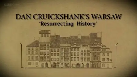 BBC Dan Cruickshank - Resurrecting History: Warsaw (2015)