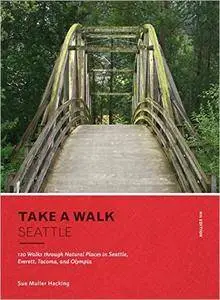 Take a Walk: Seattle, 4th Edition: 120 Walks through Natural Places in Seattle, Everett, Tacoma, and Olympia