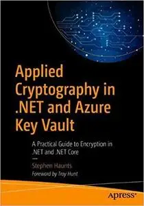 Applied Cryptography in .NET and Azure Key Vault: A Practical Guide to Encryption in .NET and .NET Core