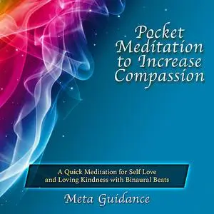 «Pocket Meditation to Increase Compassion: A Quick Meditation for Self Love and Loving Kindness with Binaural Beats» by