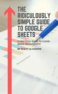 «The Ridiculously Simple Guide to Google Sheets» by Scott La Counte