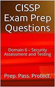 CISSP Exam Prep Questions: Domain 6 – Security Assessment and Testing