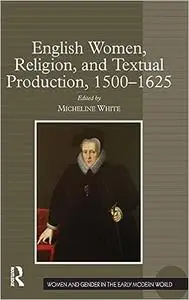 English Women, Religion, and Textual Production, 1500-1625