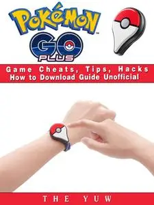 «Pokemon Go Plus Game Cheats, Tips, Hacks How to Download Unofficial» by The Yuw