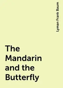 «The Mandarin and the Butterfly» by Lyman Frank Baum