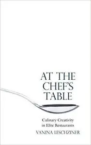 At the Chef's Table: Culinary Creativity in Elite Restaurants