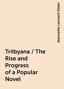 «Trilbyana / The Rise and Progress of a Popular Novel» by Jeannette Leonard Gilder