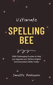 Ultimate Spelling Bee: 2000 Challenging Puzzles to Help you Upgrade your Written English Communication Skills Today!