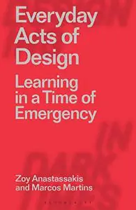 Everyday Acts of Design: Learning in a Time of Emergency (Designing in Dark Times)