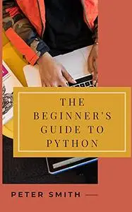 The Beginner's Guide to Python: Learn Python Beginner-Friendly Lessons