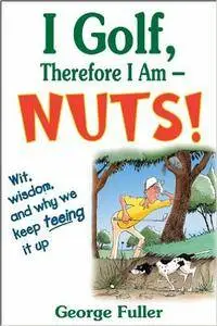 I Golf, Therefore I Am--Nuts!