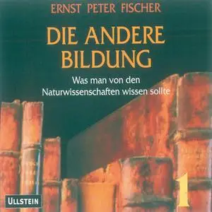 «Die andere Bildung - Teil 1: Was man von den Naturwissenschaften wissen sollte» by Ernst Peter Fischer