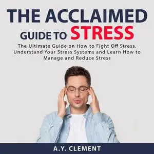 «The Acclaimed Guide to Stress: The Ultimate Guide on How to Fight Off Stress, Understand Your Stress Systems and Learn