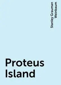 «Proteus Island» by Stanley Grauman Weinbaum