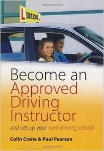Become an Approved Driving Instructor: And Set Up Your Own Driving School by Paul Pearson (Repost)
