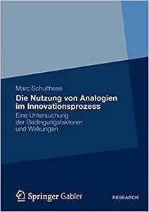 Die Nutzung von Analogien im Innovationsprozess: Eine Untersuchung der Bedingungsfaktoren und Wirkungen