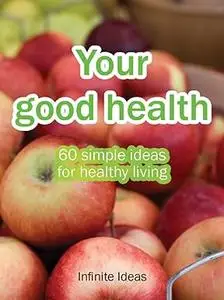 Your Good Health: 60 Simple Ideas for Healthy Living