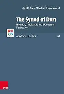 The Synod of Dort: Historical, Theological, and Experiential Perspectives