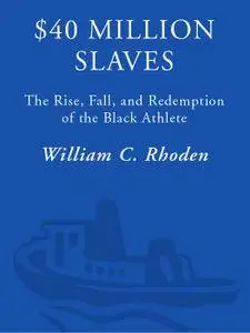 Forty Million Dollar Slaves: The Rise, Fall, and Redemption of the Black Athlete