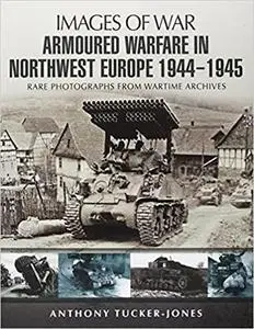 Armoured Warfare in Northwest Europe 1944-45