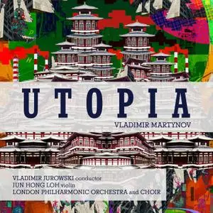 London Philharmonic Orchestra, Vladimir Jurowski, London Philharmonic Choir & Jun Hong Loh - Vladimir Martynov: Utopia (2020)
