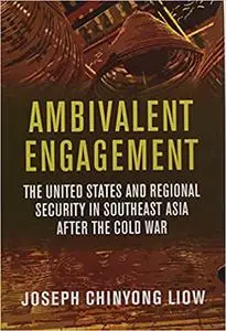 Ambivalent Engagement: The United States and Regional Security in Southeast Asia after the Cold War