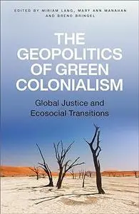 The Geopolitics of Green Colonialism: Global Justice and Ecosocial Transitions