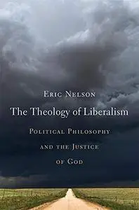 The Theology of Liberalism: Political Philosophy and the Justice of God