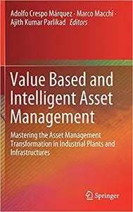 Value Based and Intelligent Asset Management: Mastering the Asset Management Transformation in Industrial Plants and Inf