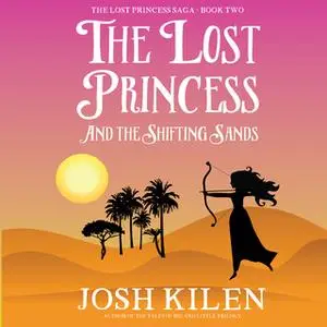 «The Lost Princess and The Shifting Sands» by Josh Kilen