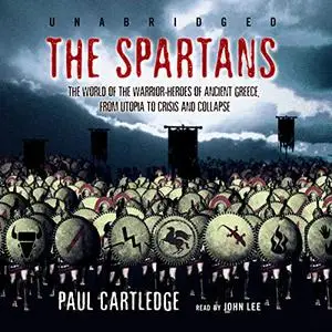 The Spartans: The World of the Warrior-Heroes of Ancient Greece [Audiobook]