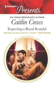 «Expecting a Royal Scandal» by Caitlin Crews