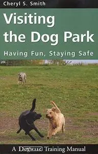 Visiting the Dog Park: Having Fun, Staying Safe