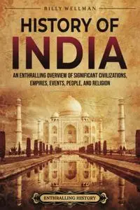 History of India: An Enthralling Overview of Significant Civilizations, Empires, Events, People, and Religion (Asia)