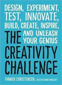The Creativity Challenge: Design, Experiment, Test, Innovate, Build, Create, Inspire, and Unleash Your Genius (Repost)
