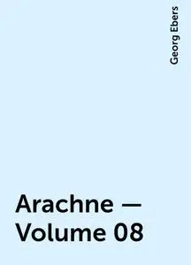 «Arachne — Volume 08» by Georg Ebers