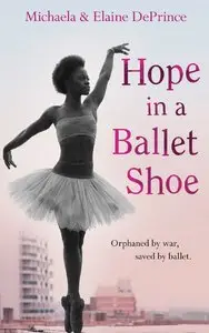 Hope in a Ballet Shoe: Orphaned by War, Saved by Ballet: An Extraordinary True Story