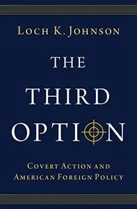 The Third Option: Covert Action and American Foreign Policy
