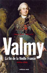 Valmy : La fin de la Vieille France 1774-1792 - Jean-Luc Ancely