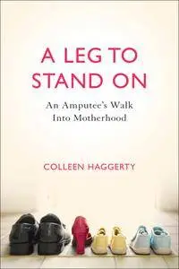 A Leg to Stand On: An Amputee's Walk into Motherhood