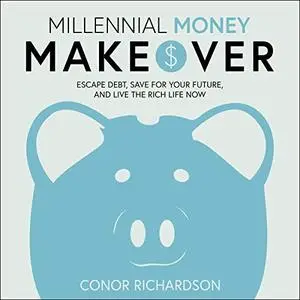 Millennial Money Makeover: Escape Debt, Save for Your Future, and Live the Rich Life Now [Audiobook]