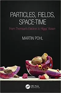 Particles, Fields, Space-Time: From Thomson’s Electron to Higgs’ Boson